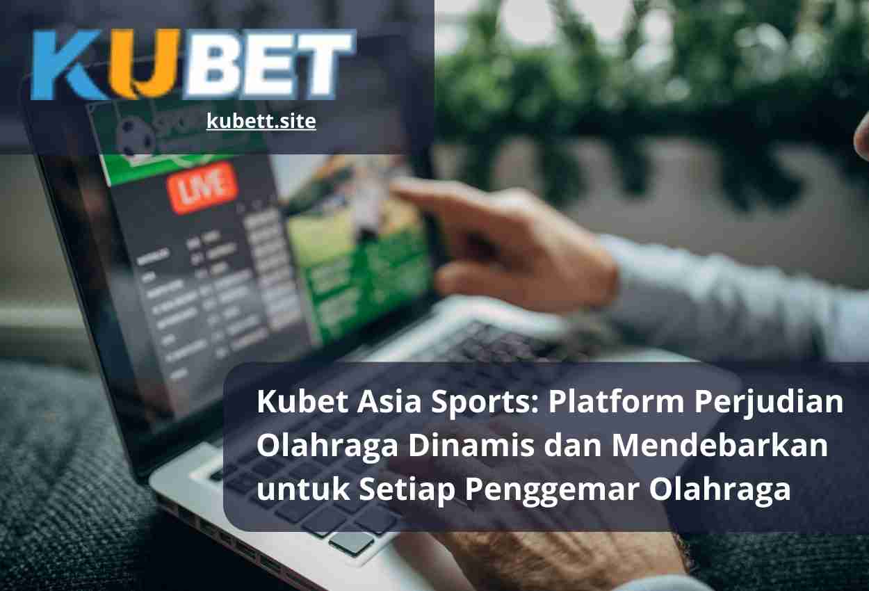 Kubet Asia Sports: Platform Perjudian Olahraga Dinamis dan Mendebarkan untuk Setiap Penggemar Olahraga