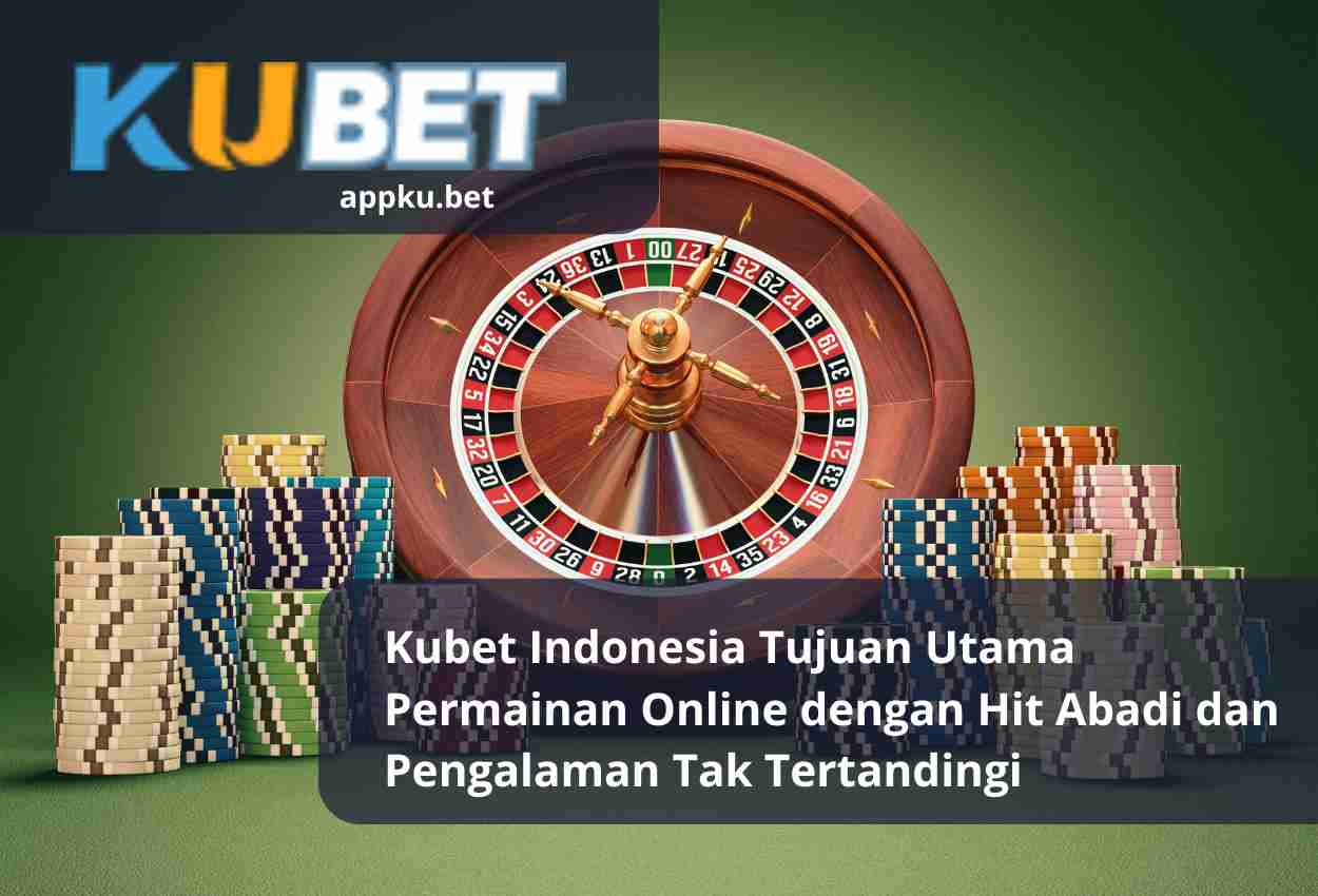 Kubet Indonesia Tujuan Utama Permainan Online dengan Hit Abadi dan Pengalaman Tak Tertandingi