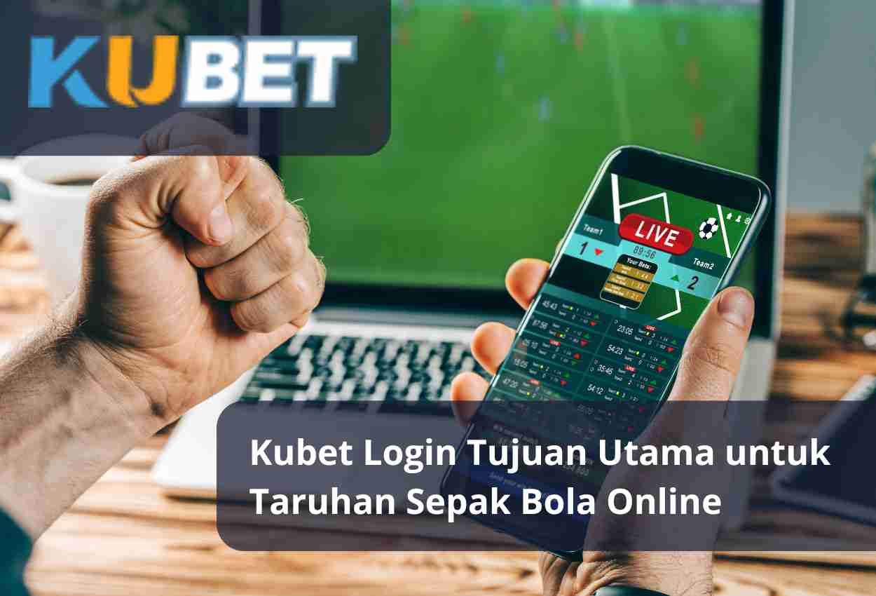 Kubet Login Tujuan Utama untuk Taruhan Sepak Bola Online